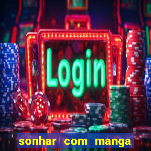 sonhar com manga no jogo do bicho